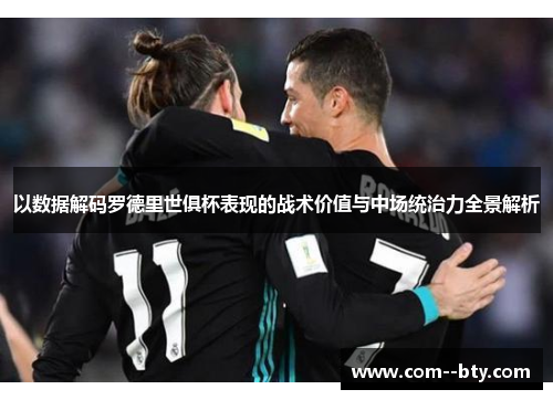 以数据解码罗德里世俱杯表现的战术价值与中场统治力全景解析