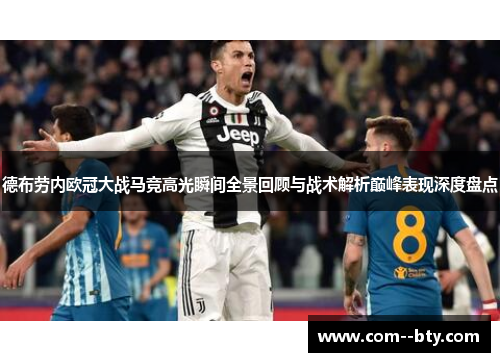 德布劳内欧冠大战马竞高光瞬间全景回顾与战术解析巅峰表现深度盘点