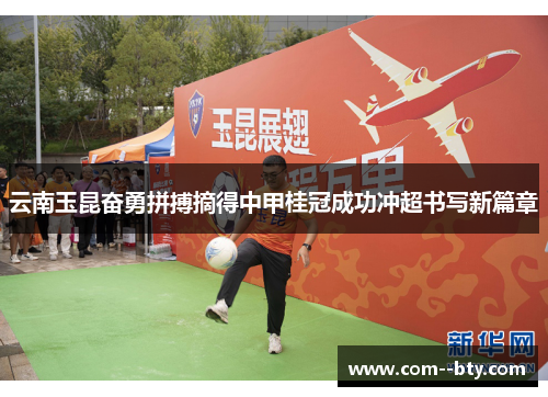 云南玉昆奋勇拼搏摘得中甲桂冠成功冲超书写新篇章 云南玉昆奋勇拼搏摘得中甲桂冠成功冲超书写新篇章